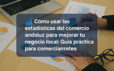 ¿Cómo usar las estadísticas del comercio andaluz para mejorar tu negocio local?