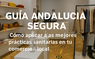 Guía Andalucía Segura: Cómo aplicar las mejores prácticas sanitarias en tu comercio local