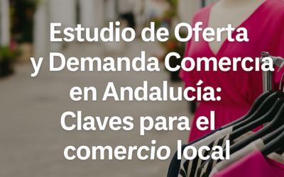 Estudio de Oferta y Demanda Comercial en Andalucía: Claves para el pequeño comercio local